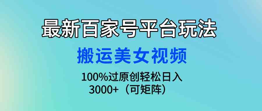 图片[1]-（9852期）最新百家号平台玩法，搬运美女视频100%过原创大揭秘，轻松日入3000+（可…-副业网