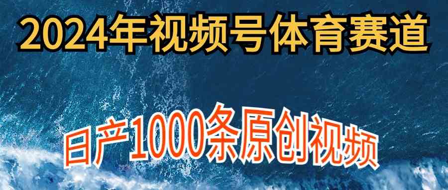 图片[1]-（9810期）2024年体育赛道视频号，新手轻松操作， 日产1000条原创视频,多账号多撸分成-副业网