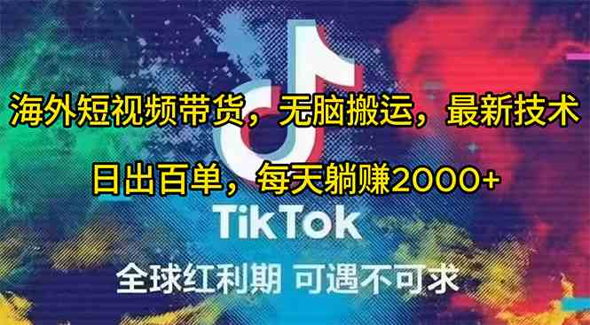 （10051期）海外短视频带货，无脑搬运，最新技术，日出百单，每天躺赚2000+-副业网