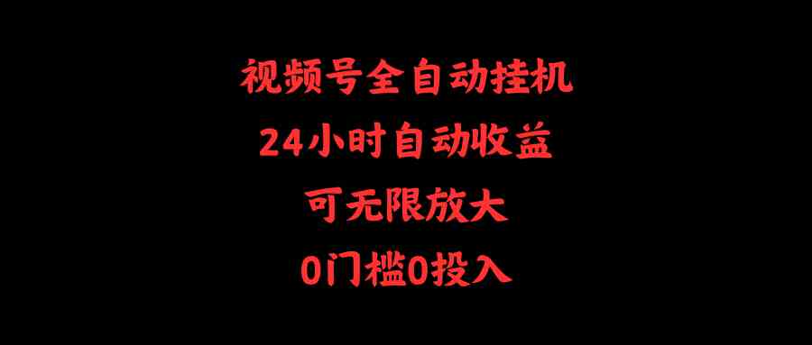 图片[1]-（10031期）视频号全自动挂机，24小时自动收益，可无限放大，0门槛0投入-副业网