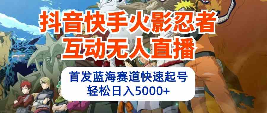 图片[1]-（10026期）抖音快手火影忍者互动无人直播 蓝海赛道快速起号 日入5000+教程+软件+素材-副业网