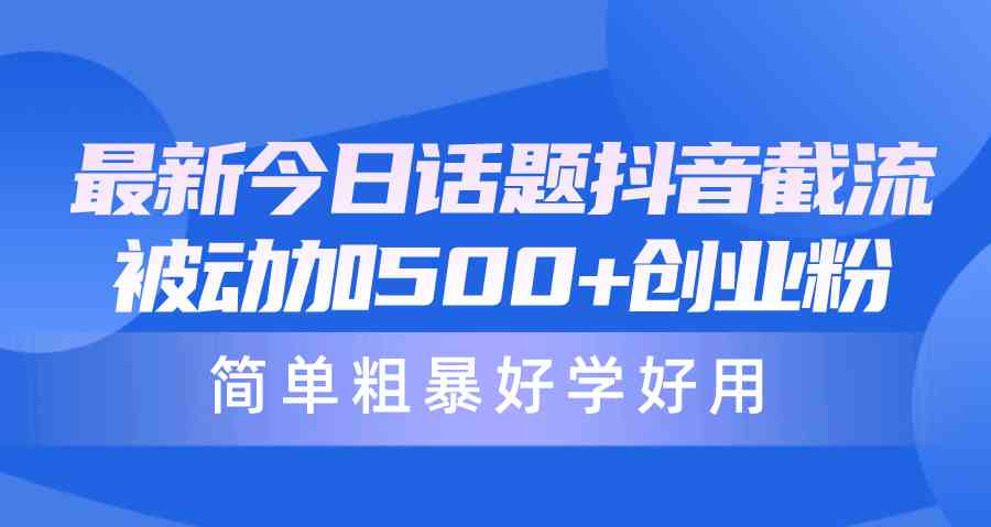 图片[1]-（10092期）最新今日话题抖音截流，每天被动加500+创业粉，简单粗暴好学好用-副业网