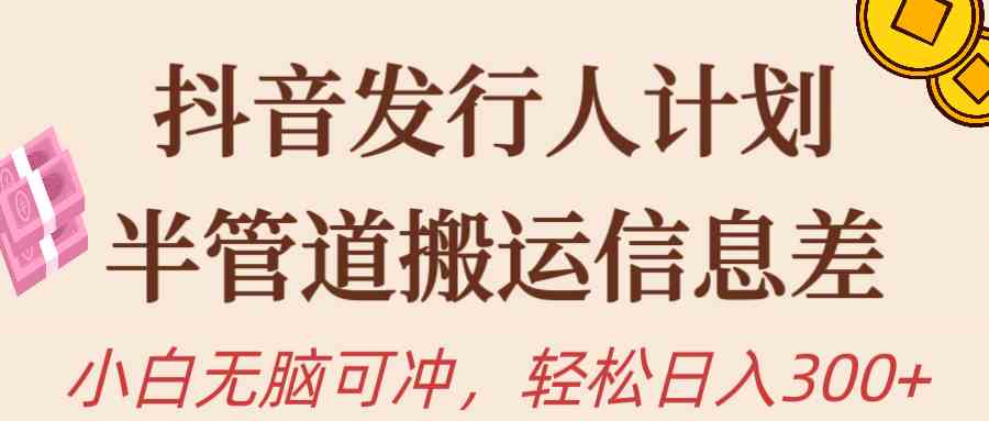 图片[1]-（10129期）抖音发行人计划，半管道搬运，日入300+，新手小白无脑冲-副业网