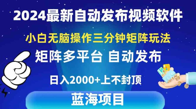 （10166期）2024最新视频矩阵玩法，小白无脑操作，轻松操作，3分钟一个视频，日入2k+-副业网