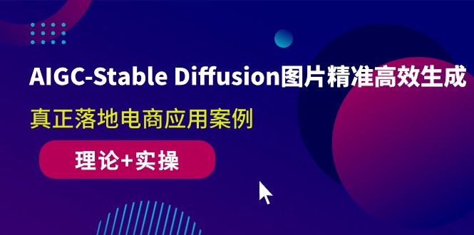 （10208期）AIGC-Stable Diffusion图片精准高效生成 真正落地电商应用案例(理论+实操)-副业网