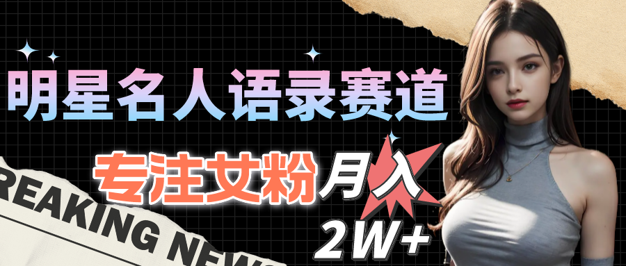 图片[1]-（10279期）明星名人语录赛道全新升级玩法，专注女粉，月入2W＋（教程+1303G素材）-副业网