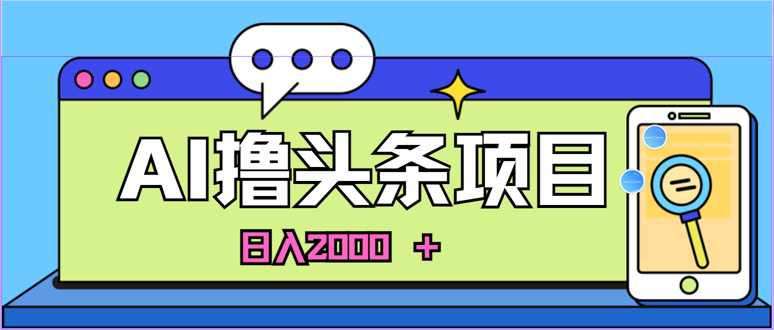 图片[1]-（10273期）蓝海项目，AI撸头条，当天起号，第二天见收益，小白可做，日入2000＋的…-副业网