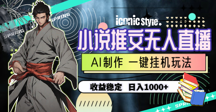 （10326期）小说推文无人直播一键挂机最新玩法，AI制作，收益稳定，日入1000+-副业网