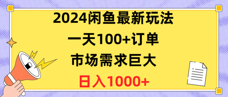 （10378期）2024闲鱼最新玩法，一天100+订单，市场需求巨大，日入1400+-副业网