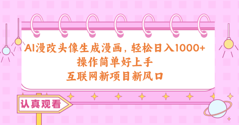 （10387期）AI漫改头像生成漫画，轻松日入1000+，操作简单好上手，互联网新项目新风口-副业网