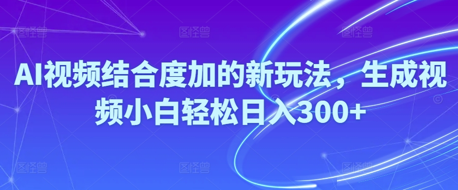 图片[1]-（10418期）Ai视频结合度加的新玩法,生成视频小白轻松日入300+-副业网