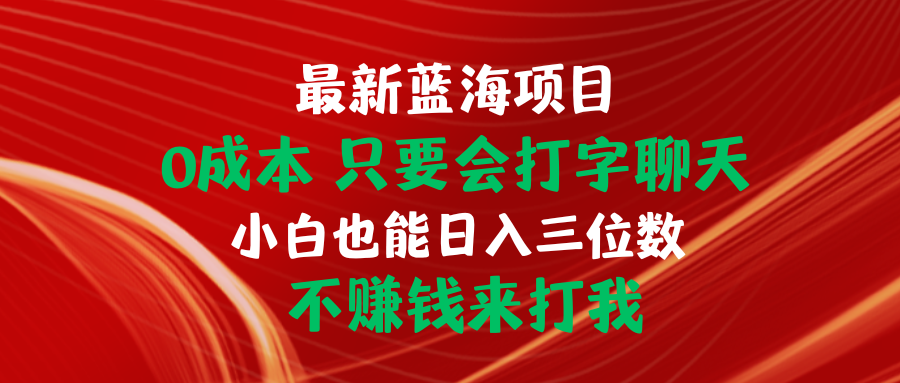 图片[1]-（10424期）最新蓝海项目 0成本 只要会打字聊天 小白也能日入三位数 不赚钱来打我-副业网