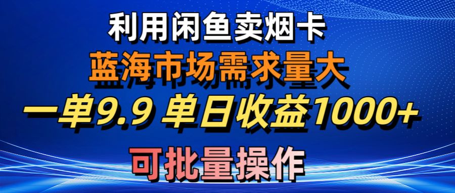 图片[1]-（10579期）利用咸鱼卖烟卡，蓝海市场需求量大，一单9.9单日收益1000+，可批量操作-副业网