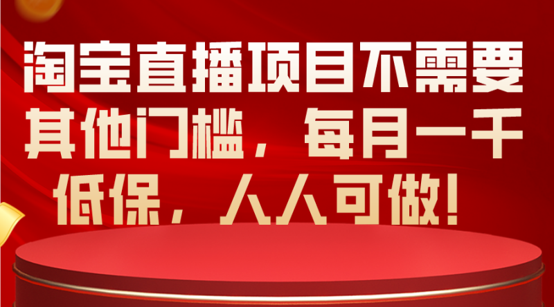 （10614期）淘宝直播项目不需要其他门槛，每月一千低保，人人可做！-副业网