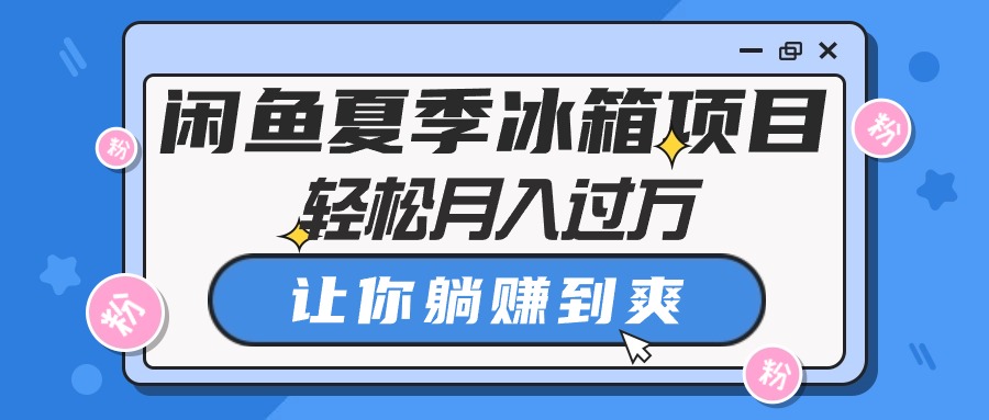 图片[1]-（10673期）闲鱼夏季冰箱项目，轻松月入过万，让你躺赚到爽-副业网
