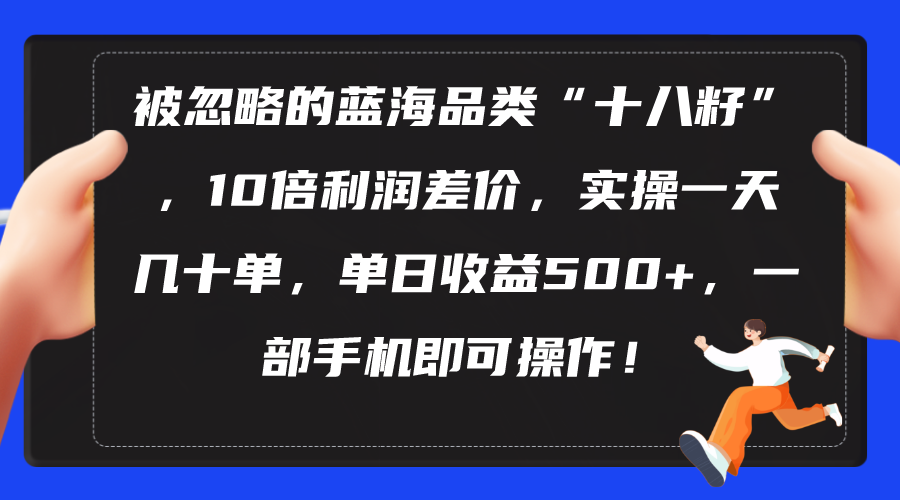 图片[1]-（10696期）被忽略的蓝海品类“十八籽”，10倍利润差价，实操一天几十单 单日收益500+-副业网