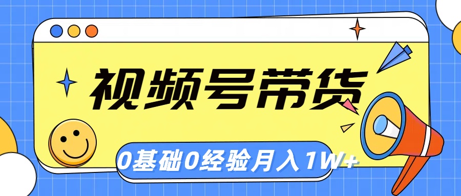 图片[1]-（10723期）视频号轻创业带货，零基础，零经验，月入1w+-副业网