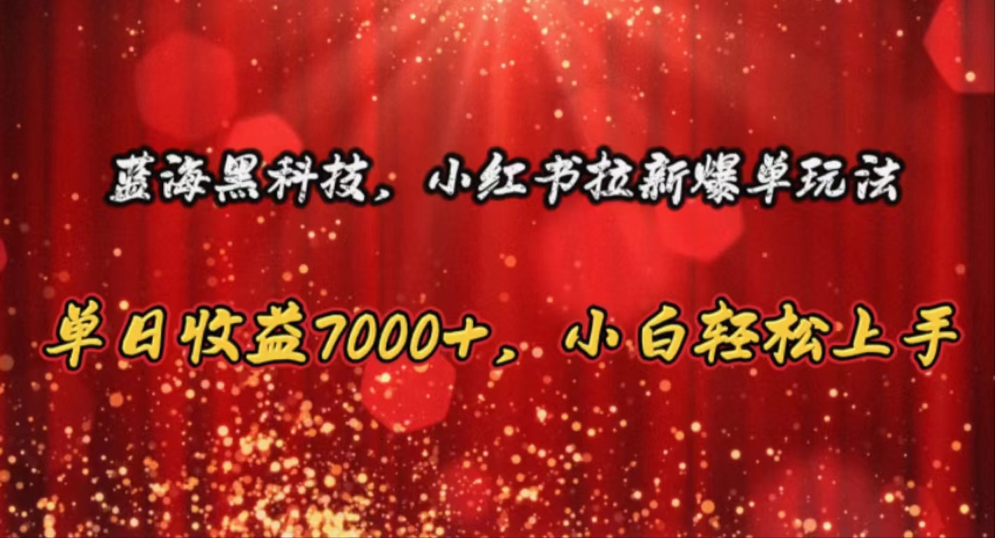 图片[1]-（10860期）蓝海黑科技，小红书拉新爆单玩法，单日收益7000+，小白轻松上手-副业网