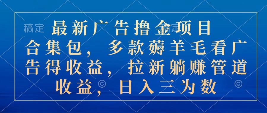 图片[1]-（10906期）最新广告撸金项目合集包，多款薅羊毛看广告收益 拉新管道收益，日入三为数-副业网