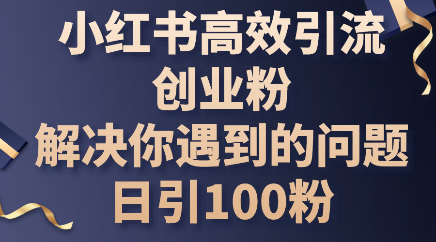 图片[1]-（10929期）小红书高效引流创业粉，解决你遇到的问题，日引100粉-副业网