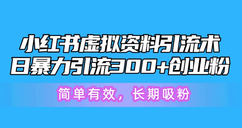 （10941期）小红书虚拟资料引流术，日暴力引流300+创业粉，简单有效，长期吸粉-副业网