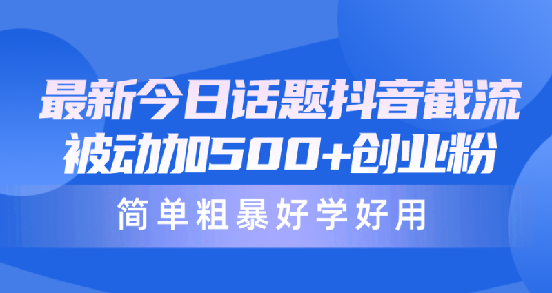 （10092期）最新今日话题抖音截流，每天被动加500+创业粉，简单粗暴好学好用-副业城