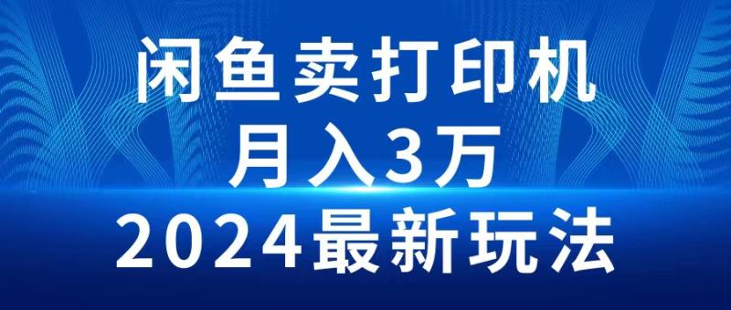 （10091期）2024闲鱼卖打印机，月入3万2024最新玩法-副业城