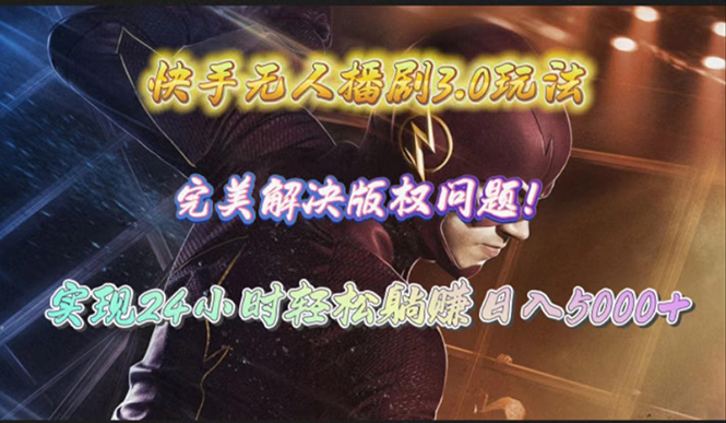 （10077期）快手无人播剧3.0玩法，完美解决版权问题，实现24小时轻松躺赚日入5000+-副业城