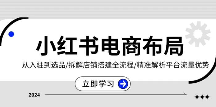 （13513期）小红书电商布局：从入驻到选品/拆解店铺搭建全流程/精准解析平台流量优势-副业城