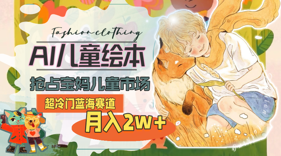 图片[1]-（11007期）超冷门蓝海赛道，用AI做儿童绘本，抢占宝妈儿童市场，月入2w+(教程+素材)-副业网