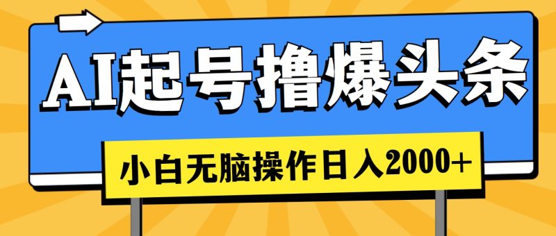 （11008期）AI起号撸爆头条，小白也能操作，日入2000+-副业网