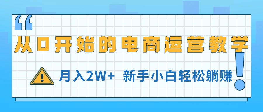 图片[1]-（11081期）从0开始的电商运营教学，月入2W+，新手小白轻松躺赚-副业网