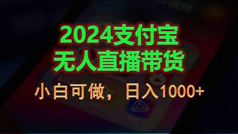 （11096期）2024支付宝无人直播带货，小白可做，日入1000+-副业网