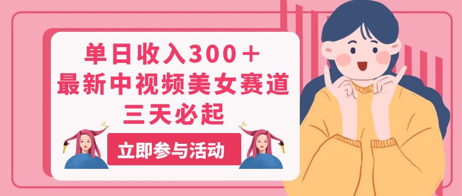图片[1]-（11156期）单日收入300＋！最新中视频美女赛道，三天必起-副业网