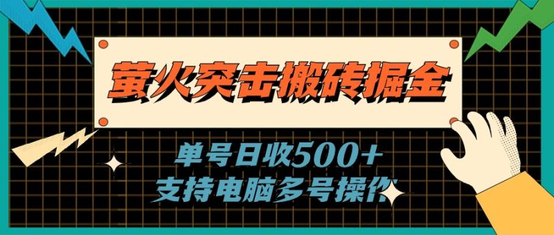 （11170期）萤火突击搬砖掘金，单日500+，支持电脑批量操作-副业网