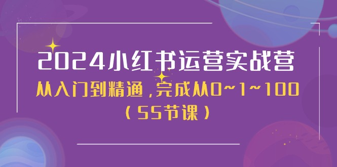 （11186期）2024小红书运营实战营，从入门到精通，完成从0~1~100（50节课）-副业网