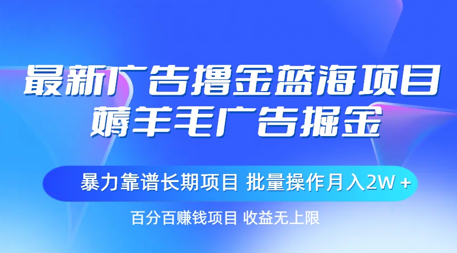 图片[1]-（11193期）最新广告撸金蓝海项目，薅羊毛广告掘金 长期项目 批量操作月入2W＋-副业网