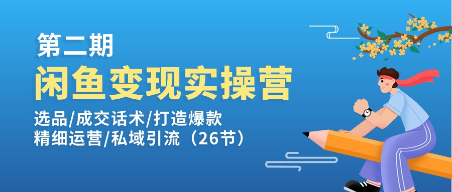 图片[1]-（11305期）闲鱼变现实操训练营第2期：选品/成交话术/打造爆款/精细运营/私域引流-副业网