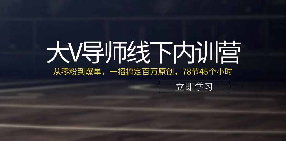 图片[1]-（11261期）大V导师线下内训营：从零粉到爆单，一招搞定百万原创，78节45个小时-副业网