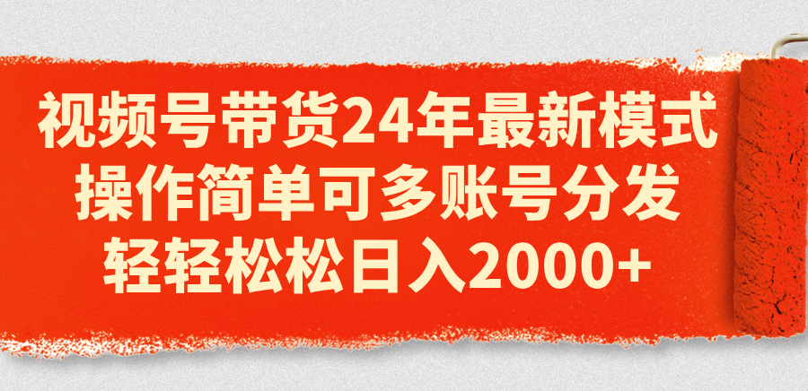 图片[1]-（11281期）视频号带货24年最新模式，操作简单可多账号分发，轻轻松松日入2000+-副业网