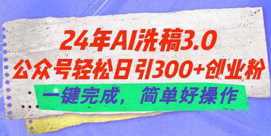 图片[1]-（11288期）24年Ai洗稿3.0，公众号轻松日引300+创业粉，一键完成，简单好操作-副业网