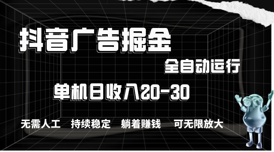 图片[1]-（11424期）抖音广告掘金，单机产值20-30，全程自动化操作-副业网