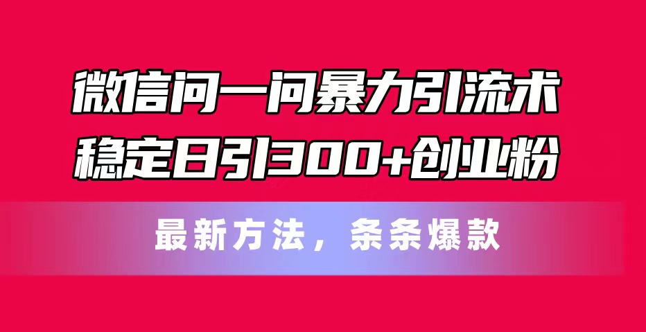 图片[1]-（11486期）微信问一问暴力引流术，稳定日引300+创业粉，最新方法，条条爆款-副业网