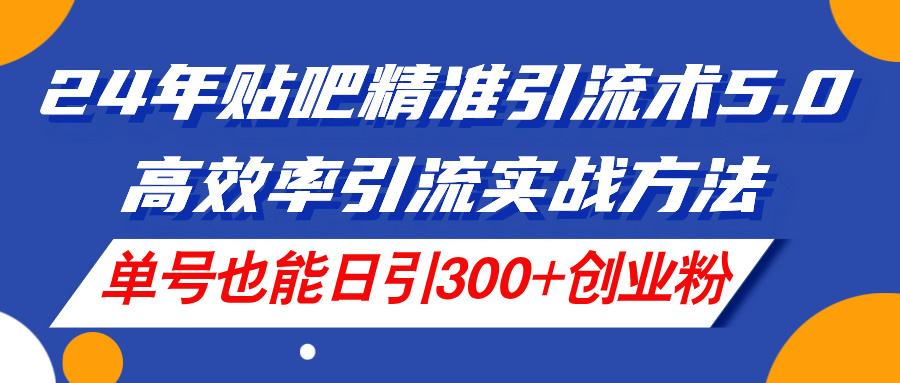 图片[1]-（11520期）24年贴吧精准引流术5.0，高效率引流实战方法，单号也能日引300+创业粉-副业网
