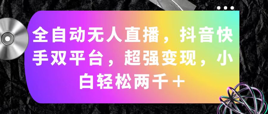 图片[1]-（11523期）全自动无人直播，抖音快手双平台，超强变现，小白轻松两千＋-副业网