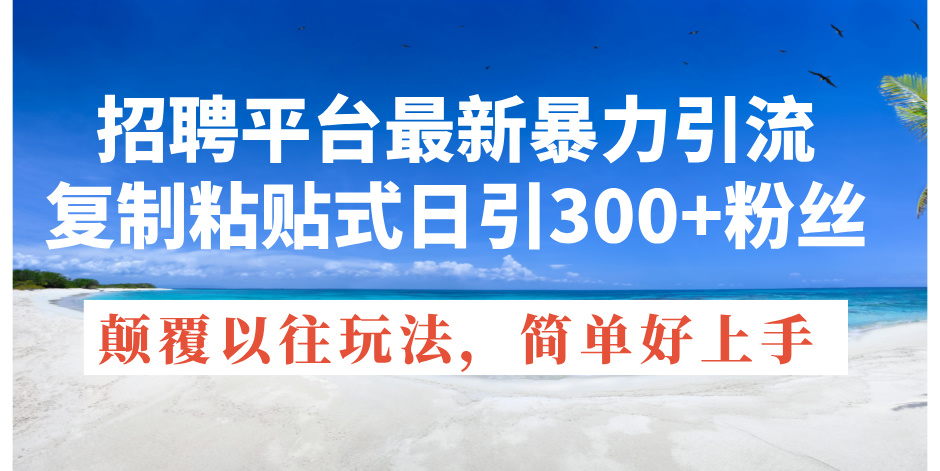 图片[1]-（11538期）招聘平台最新暴力引流，复制粘贴式日引300+粉丝，颠覆以往垃圾玩法，简…-副业网