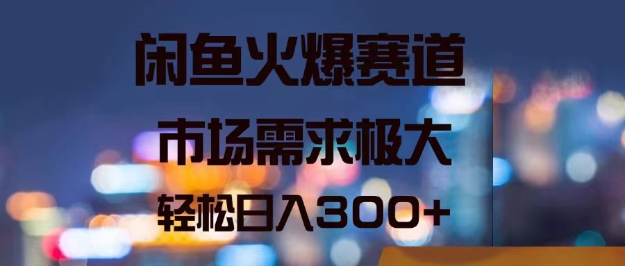 图片[1]-（11592期）闲鱼火爆赛道，市场需求极大，轻松日入300+-副业网