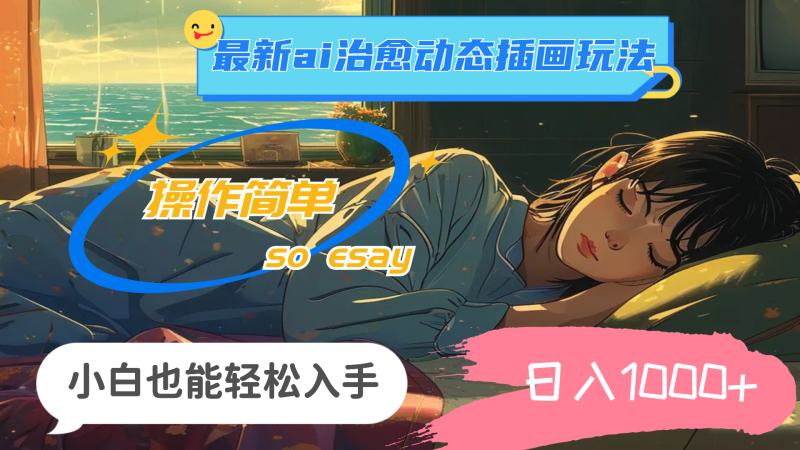 （11712期）24年最新ai治愈动态插画玩法，操作简单，小白也能轻松入手，日入1000+-副业网