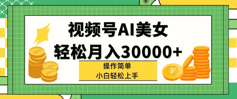（11812期）视频号AI美女，轻松月入30000+,操作简单小白也能轻松上手-副业网