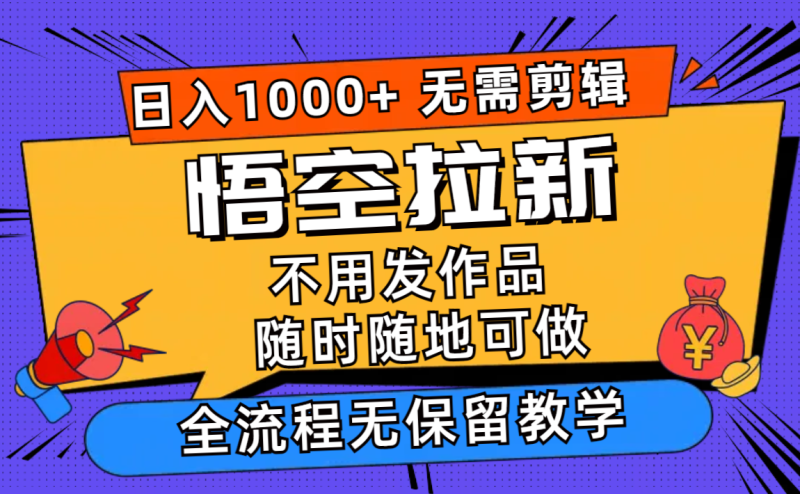 （11830期）悟空拉新日入1000+无需剪辑当天上手，一部手机随时随地可做，全流程无…-副业网